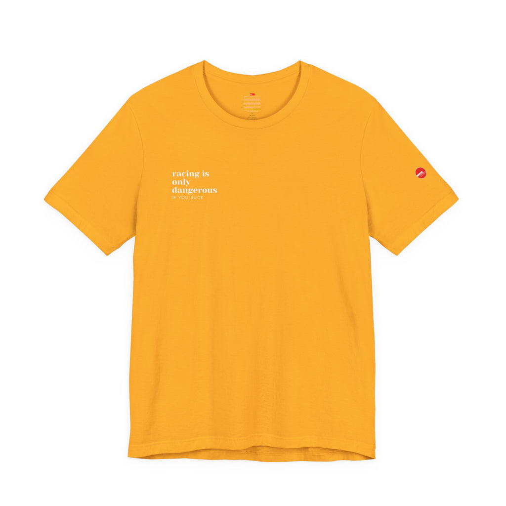 Racing is only dangerous if you suck - Tee