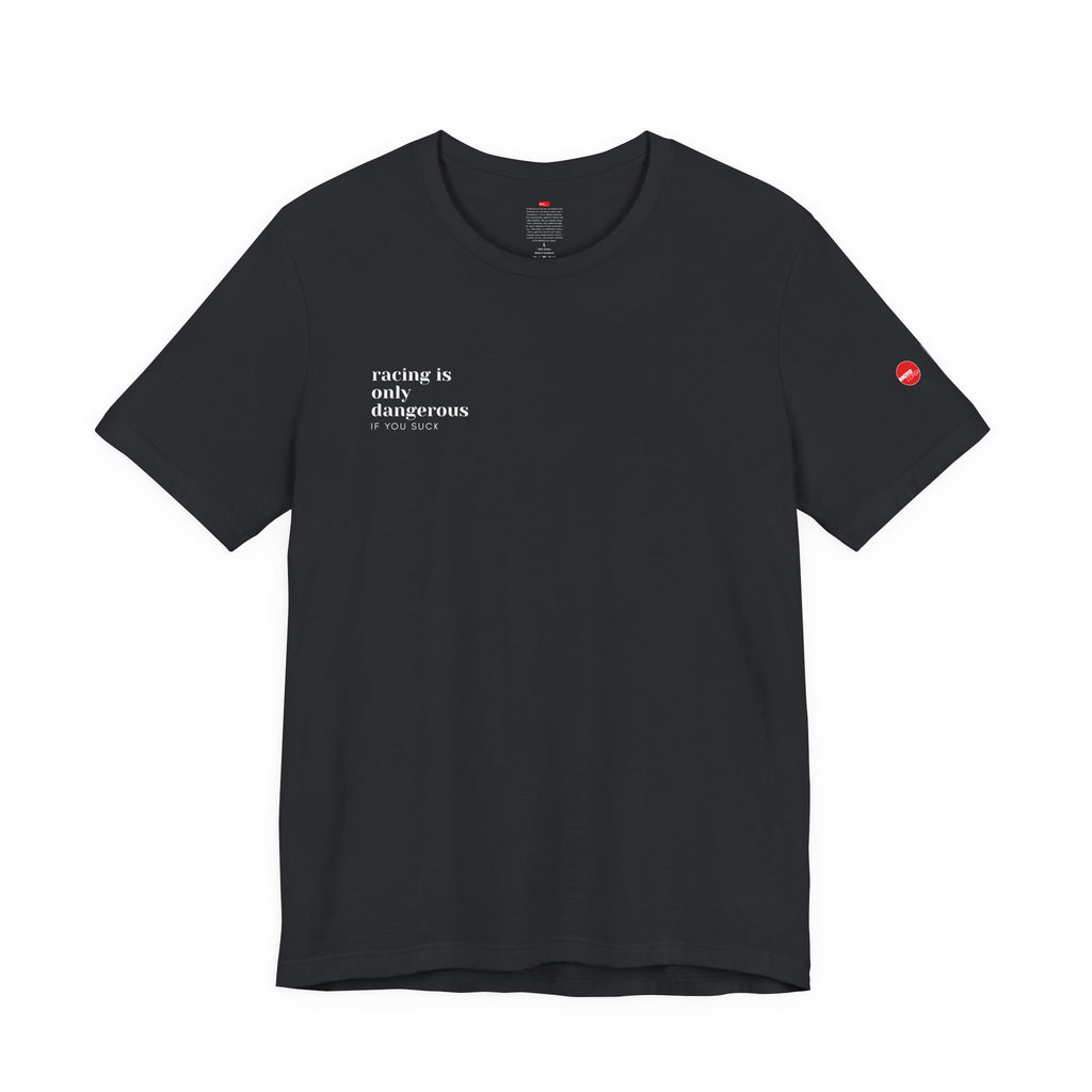 Racing is only dangerous if you suck - Tee